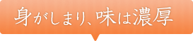 身がしまり、味は濃厚