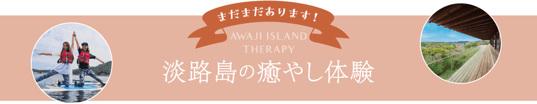 まだまだあります！淡路島の癒やし体験 AWAJI ISLAND THERAPY